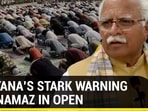 Won't tolerate Namaz in open, says Haryana CM Won't tolerate Namaz in open, says Haryana CM