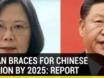 TAIWAN BRACES FOR CHINESE INVASION BY 2025: REPORT TAIWAN BRACES FOR CHINESE INVASION BY 2025: REPORT 