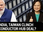 CAN INDIA, TAIWAN CLINCH SEMICONDUCTOR HUB DEAL?