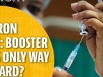Omicron: As experts warn of 3rd wave risk, should India plan for booster doses?