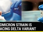 HOW OMICRON STRAIN IS OUTPACING DELTA VARIANT