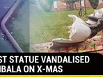 CHRIST STATUE VANDALISED IN AMBALA ON X-MAS