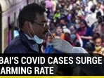 MUMBAI'S COVID CASES SURGE AT ALARMING RATE