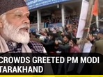 HOW CROWDS GREETED PM MODI IN UTTARAKHAND&nbsp;