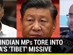 HOW INDIAN MPs TORE INTO CHINA'S 'TIBET' MISSIVE