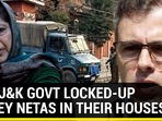 WHY J&amp;K GOVT LOCKED-UP VALLEY NETAS IN THEIR HOUSES