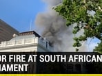 MAJOR FIRE AT SOUTH AFRICAN PARLIAMENT