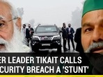 FARMER LEADER TIKAIT CALLS PM SECURITY BREACH A ‘STUNT'