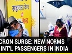OMICRON SURGE: NEW NORMS FOR INT'L PASSENGERS IN INDIA