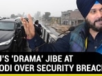 SIDHU'S 'DRAMA' JIBE AT PM MODI OVER SECURITY BREACH