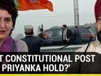 'WHAT CONSTITUTIONAL POST DOES PRIYANKA HOLD?'