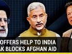 IRAN OFFERS HELP TO INDIA AS PAK BLOCKS AFGHAN AID 