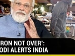 'OMICRON NOT OVER': PM MODI ALERTS INDIA
