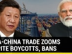 INDIA-CHINA TRADE ZOOMS DESPITE BOYCOTTS, BANS INDIA-CHINA TRADE ZOOMS DESPITE BOYCOTTS, BANS