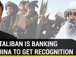 HOW TALIBAN IS BANKING ON CHINA TO GET RECOGNITION