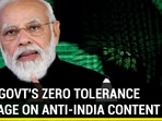 MODI GOVT'S ZERO TOLERANCE MESSAGE ON ANTI-INDIA CONTENT