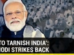 ‘BID TO TARNISH INDIA’: PM MODI STRIKES BACK