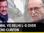 Why Delhi L-G rejected CM Kejriwal's proposal to lift weekend curfew