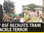 HOW BSF RECRUITS TRAIN TO TACKLE TERROR