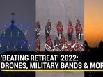 'BEATING RETREAT' 2022: DRONES, MILITARY BANDS & MORE