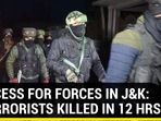 SUCCESS FOR FORCES IN J&K: 5 TERRORISTS KILLED IN 12 HRS SUCCESS FOR FORCES IN J&K: 5 TERRORISTS KILLED IN 12 HRS