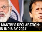 MODI MANTRI'S DECLARATION: 'PoK IN INDIA BY 2024'