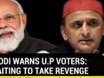PM MODI WARNS U.P VOTERS: SP WAITING TO TAKE REVENGE