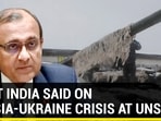 WHAT INDIA SAID ON RUSSIA-UKRAINE CRISIS AT UNSC