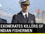 ITALY EXONERATES KILLERS OF TWO INDIAN FISHERMEN