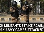 BALOCH MILITANTS STRIKE AGAIN; TWO PAK ARMY CAMPS ATTACKED