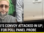 OWAISI’S CONVOY ATTACKED IN UP; CALLS FOR POLL PANEL PROBE