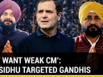 ‘THEY WANT WEAK CM’: HOW SIDHU TARGETED GANDHIS