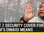 WHAT Z SECURITY COVER FOR AIMIM'S OWAISI MEANS
