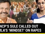 HOW NCP’S SULE CALLED OUT BJP MLA’S ‘MINDSET’ ON RAPES
