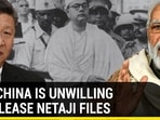 WHY CHINA IS UNWILLING TO RELEASE NETAJI FILES
