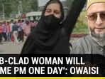 'HIJAB-CLAD WOMAN WILL BECOME PM ONE DAY': OWAISI