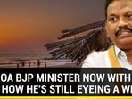 THIS GOA BJP MINISTER NOW WITH CONG; HOW HE'S STILL EYEING A WIN