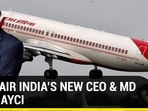 MEET AIR INDIA’S NEW CEO &amp; MD ILKER AYCI