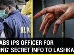 NIA NABS IPS OFFICER FOR ‘LEAKING’ SECRET INFO TO LASHKAR 