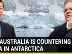 HOW AUSTRALIA IS COUNTERING CHINA IN ANTARCTICA