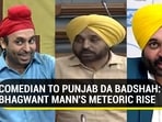 COMEDIAN TO PUNJAB DA BADSHAH: BHAGWANT MANN'S METEORIC RISE