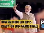 HOW PM MODI-LED BJP IS READY FOR 2024 GRAND FINALE