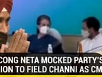 THIS CONG NETA MOCKED PARTY'S DECISION TO FIELD CHANNI AS CM THIS CONG NETA MOCKED PARTY'S DECISION TO FIELD CHANNI AS CM