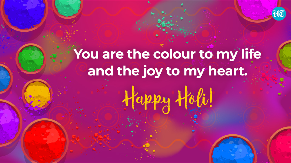 You are the colour to my life and the joy to my heart. Happy Holi!