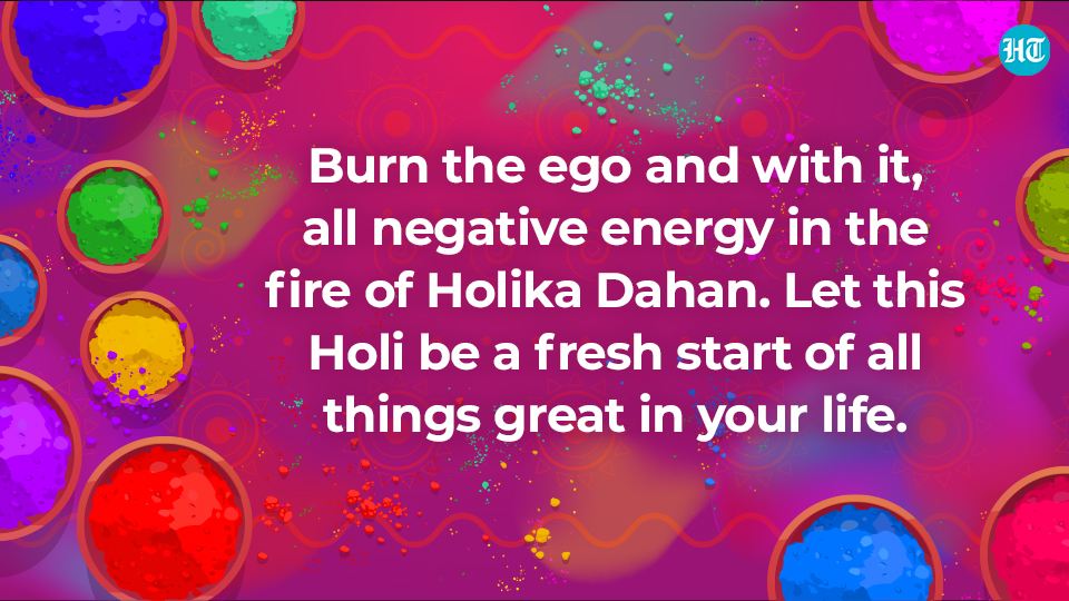 Burn the ego and with it, all negative energy in the fire of Holika Dahan. Let this Holi be a fresh start of all things great in your life.