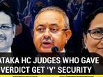 KARNATAKA HC JUDGES WHO GAVE HIJAB VERDICT GET ‘Y’ SECURITY