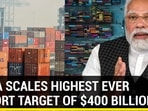 INDIA SCALES HIGHEST EVER EXPORT TARGET OF $400 BILLION