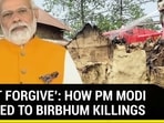‘DON'T FORGIVE':  HOW PM MODI REACTED TO BIRBHUM KILLINGS