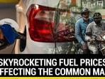 HOW SKYROCKETING FUEL PRICES ARE AFFECTING THE COMMON MAN