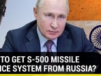 INDIA TO GET S-500 MISSILE DEFENCE SYSTEM FROM RUSSIA?